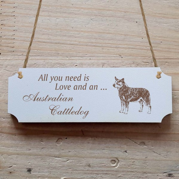 Dekoschild « All you need is Love and an Australian Cattle Dog » Australian Cattle Dog